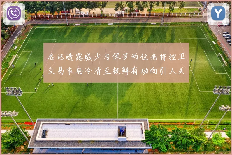 名记透露威少与保罗两位老将控卫交易市场冷清至极鲜有动向引人关注