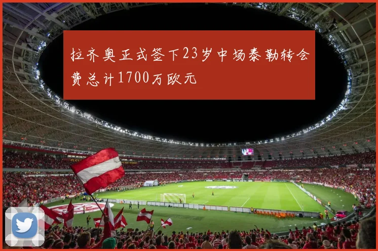 拉齐奥正式签下23岁中场泰勒转会费总计1700万欧元